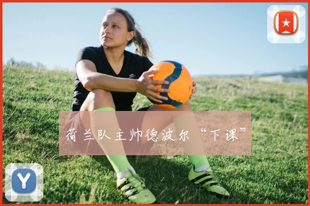 荷兰队主帅德波尔“下课”