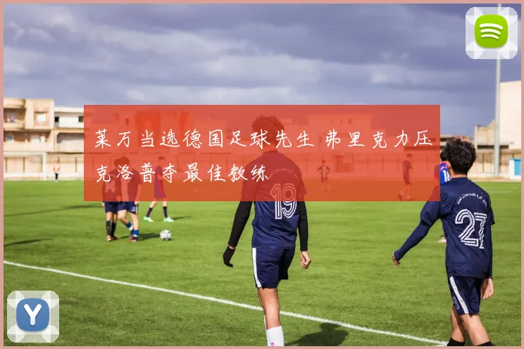 莱万当选德国足球先生 弗里克力压克洛普夺最佳教练