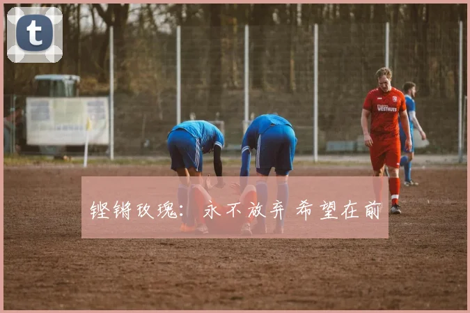 铿锵玫瑰：永不放弃 希望在前
