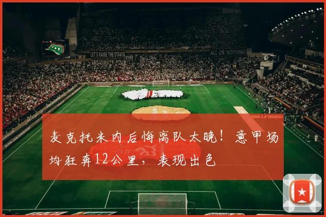 麦克托米内后悔离队太晚！意甲场均狂奔12公里，表现出色